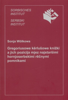 Cover von  Gregoriusowe kěrlušowe knižki a jich pozicija mjez najstaršimi hornjoserbskimi rěčnymi pom­nikami Das Kirchenliederbüchlein von Gregorius und seine Stellung unter den ältesten obersorbischen Sprachdenkmälern