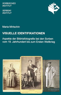 Cover von  Visuelle Identifikationen. Aspekte der Bildnisfotografie bei den Sorben vom 19. Jahrhundert bis zum Ersten Weltkrieg 