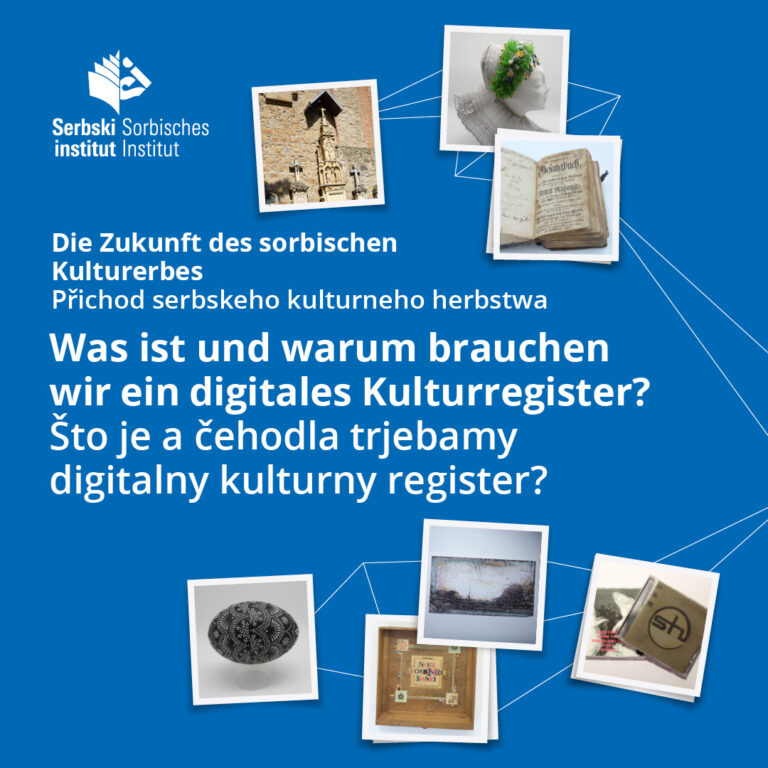 Blaues Info-Banner mit verschiedenen Bildern, die miteinander verknüpft sind. Es sind unter anderem Dinge wie ein Buch, eine CD und ein Osterei zu sehen. Die Bilder sind miteinander durch weiße Linien verknüpft. Oben links ist das Logo des Sorbischen Instituts zu sehen, während in der Mitte, zweisprachig, auf den Vortrag »Die Zukunft des sorbischen Kulturerbes. Was ist und warum brauchen wir ein digitales Kulturregister?« verwiesen wird.